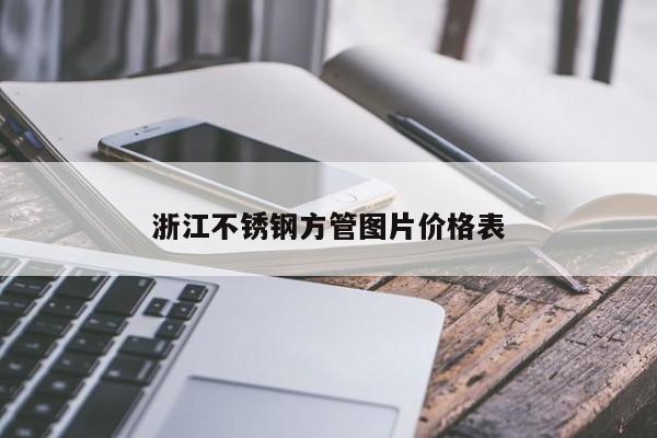 浙江不锈钢方管图片价格表