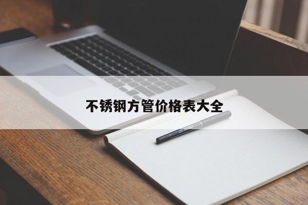 不锈钢方管价格表大全